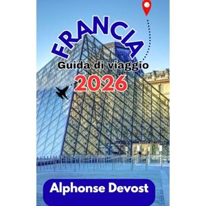 Devost, Alphonse FRANCIA Guida di viaggio 2026 Devost, Alphonse FRANCIA Guida di viaggio 2026