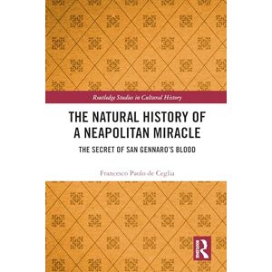 de Ceglia, Francesco The Natural History of a Neapolitan Miracle: The Secret of San Gennaro’s Blood (Routledge Studies in Cultural History) de Ceglia, Francesco The Natural History of a Neapolitan Miracle: The Secret of San Gennaro’s Blood (Routledge Studies in Cultural History)