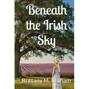 Graham, Brittany M. Beneath the Irish Sky Graham, Brittany M. Beneath the Irish Sky
