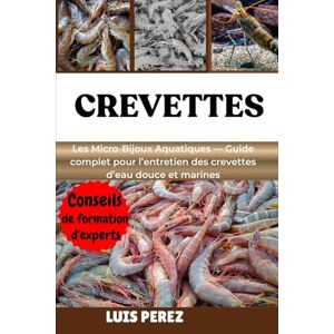 PEREZ, LUIS CREVETTES: Les Micro-Bijoux Aquatiques — Guide complet pour l’entretien des crevettes d’eau douce et marines PEREZ, LUIS CREVETTES: Les Micro-Bijoux Aquatiques — Guide complet pour l’entretien des crevettes d’eau douce et marines