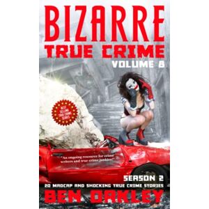 Oakley Bizarre True Crime Volume 8: 20 Madcap and Shocking True Crime Stories (Season Two) Oakley Bizarre True Crime Volume 8: 20 Madcap and Shocking True Crime Stories (Season Two)