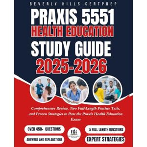 CERTPREP, BEVERLY HILLS Praxis 5551 Health Education Study Guide 2025–2026: Comprehensive Review, Two Full-Length Practice Tests, and Proven Strategies to Pass the Praxis Health Education Exam CERTPREP, BEVERLY HILLS Praxis 5551 Health Education Study Guide 2025–2026: Comprehensive Review, Two Full-Length Practice Tests, and Proven Strategies to Pass the Praxis Health Education Exam