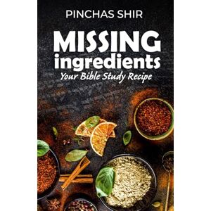 Shir, Pinchas Missing Ingredients: Your Bible Study Recipe (Biblical background, context, and culture) Shir, Pinchas Missing Ingredients: Your Bible Study Recipe (Biblical background, context, and culture)