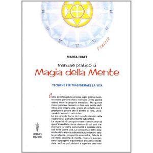 Hiatt, Marta Manuale pratico di magia della mente. Tecniche per trasformare la tua vita. Nella tua mente vi è tutto il tuo futuro Hiatt, Marta Manuale pratico di magia della mente. Tecniche per trasformare la tua vita. Nella tua mente vi è tutto il tuo futuro