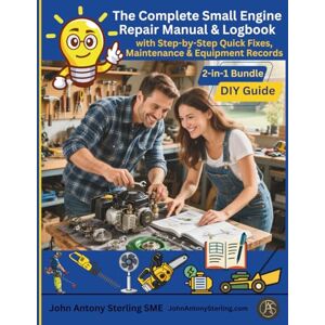 Sterling SME, John Antony The Complete Small Engine Repair Manual & Logbook: 2-in-1 Bundle – DIY Guide with Step-by-Step Quick Fixes, Maintenance logs, and Equipment Records (The Fix It & Maintain It Series) Sterling SME, John Antony The Complete Small Engine Repair Manual & Logbook: 2-in-1 Bundle – DIY Guide with Step-by-Step Quick Fixes, Maintenance logs, and Equipment Records (The Fix It & Maintain It Series)