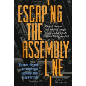 Rossow, Dr. Justin Paul Escaping the Assembly Line: The Tools to Notice (and Power to Change) the Discipleship Defaults that are Killing Your Faith Rossow, Dr. Justin Paul Escaping the Assembly Line: The Tools to Notice (and Power to Change) the Discipleship Defaults that are Killing Your Faith