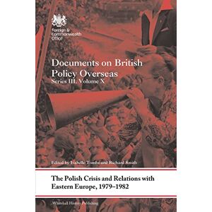 The Polish Crisis and Relations with Eastern Europe, 1979-1982: Documents on British Policy Overseas, Series III, Volume X: 10 (Whitehall Histories) The Polish Crisis and Relations with Eastern Europe, 1979-1982: Documents on British Policy Overseas, Series III, Volume X: 10 (Whitehall Histories)