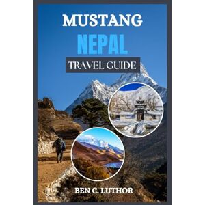 LUTHOR, BEN C. MUSTANG TRAVEL GUIDE: WHERE ANCIENT SECRETS MEET HIMALAYAN WONDERS (WANDER MORE 2026 A TRAVEL & ADVENTURE COLLECTION) LUTHOR, BEN C. MUSTANG TRAVEL GUIDE: WHERE ANCIENT SECRETS MEET HIMALAYAN WONDERS (WANDER MORE 2026 A TRAVEL & ADVENTURE COLLECTION)