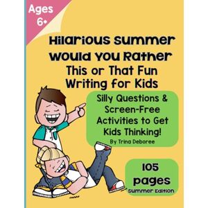 Deboree, Trina Hilarious Would You Rather? Summer Writing Fun for Kids: Silly Questions & Screen-Free Activities to Keep Kids Thinking & Writing All Summer Long! ... Rather? This or That Fun Writing for Kids) Deboree, Trina Hilarious Would You Rather? Summer Writing Fun for Kids: Silly Questions & Screen-Free Activities to Keep Kids Thinking & Writing All Summer Long! ... Rather? This or That Fun Writing for Kids)