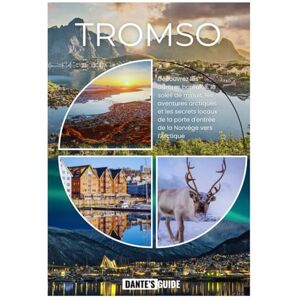 Guide, Dante's TROMSO GUIDE DE VOYAGE 2026: Découvrez les aurores boréales, le soleil de minuit, les aventures arctiques et les secrets locaux de la porte d'entrée de la Norvège vers l'Arctique Guide, Dante's TROMSO GUIDE DE VOYAGE 2026: Découvrez les aurores boréales, le soleil de minuit, les aventures arctiques et les secrets locaux de la porte d'entrée de la Norvège vers l'Arctique
