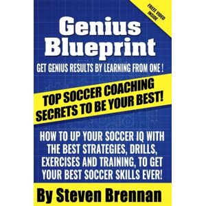 Brennan, Mr Steven Top Soccer Coaching Secrets To Be Your Best: How to up Your Soccer iQ with the Best Strategies, Drills, Exercises and Training to Get Your Best Soccer Skills Ever! Brennan, Mr Steven Top Soccer Coaching Secrets To Be Your Best: How to up Your Soccer iQ with the Best Strategies, Drills, Exercises and Training to Get Your Best Soccer Skills Ever!