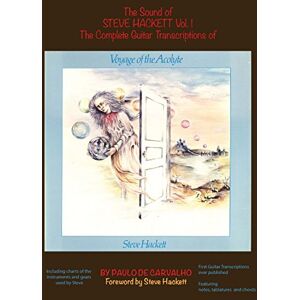De Carvalho, Paulo Voyage of the Acolyte: The Sound of Steve Hackett Vol. 1: In continuation of "The Sound of Steve Hackett: A Selection of Guitar Transcriptions from ... notes, tablatures and chords.: Volume 1 De Carvalho, Paulo Voyage of the Acolyte: The Sound of Steve Hackett Vol. 1: In continuation of "The Sound of Steve Hackett: A Selection of Guitar Transcriptions from ... notes, tablatures and chords.: Volume 1
