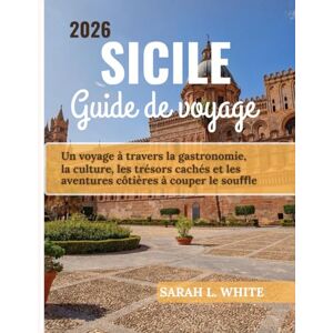 White, Sarah L. Sicile Guide de voyage 2026: Un voyage à travers la gastronomie, la culture, les trésors cachés et les aventures côtières à couper le souffle White, Sarah L. Sicile Guide de voyage 2026: Un voyage à travers la gastronomie, la culture, les trésors cachés et les aventures côtières à couper le souffle