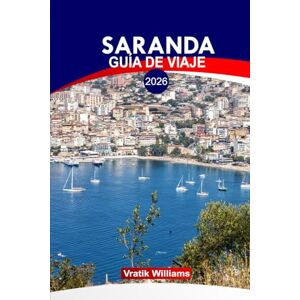 Williams, Vratik SARANDA GUÍA DE VIAJE 2026: "Saranda y más allá: explorando las playas de Albania, las ruinas antiguas, la cocina local y las gemas ocultas Williams, Vratik SARANDA GUÍA DE VIAJE 2026: "Saranda y más allá: explorando las playas de Albania, las ruinas antiguas, la cocina local y las gemas ocultas