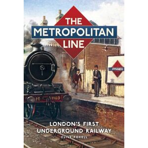 Foxell, Clive The Metropolitan Line: London's First Underground Railway Foxell, Clive The Metropolitan Line: London's First Underground Railway