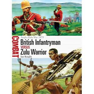 Knight, Ian British Infantryman vs Zulu Warrior: Anglo-Zulu War 1879: 3 (Combat) Knight, Ian British Infantryman vs Zulu Warrior: Anglo-Zulu War 1879: 3 (Combat)