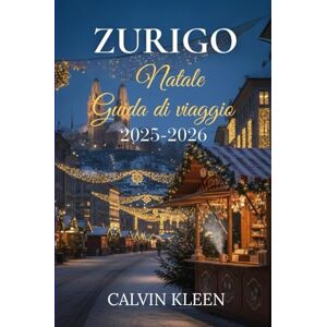 KLEEN, CALVIN ZURIGO NATALE GUIDA DI VIAGGIO 2025-2026 KLEEN, CALVIN ZURIGO NATALE GUIDA DI VIAGGIO 2025-2026
