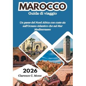 Mone, Clarence C. Marocco Guida di viaggio 2026: Un paese del Nord Africa con coste sia sull'Oceano Atlantico che sul Mar Mediterraneo Mone, Clarence C. Marocco Guida di viaggio 2026: Un paese del Nord Africa con coste sia sull'Oceano Atlantico che sul Mar Mediterraneo