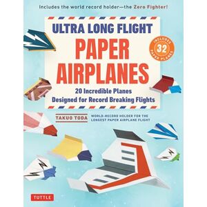 Toda, Takuo Ultra Long Flight Paper Airplanes: 20 Incredible Planes Designed for Record Breaking Flights Toda, Takuo Ultra Long Flight Paper Airplanes: 20 Incredible Planes Designed for Record Breaking Flights