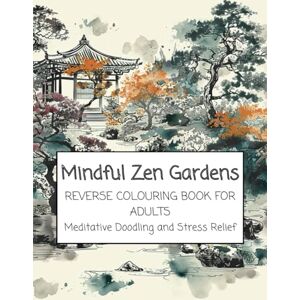 Nightingale, Ivy Mindful Zen Gardens Reverse Colouring Book for Adults: Meditative Doodling and Stress Relief (Mindful Reverse Colouring Series) Nightingale, Ivy Mindful Zen Gardens Reverse Colouring Book for Adults: Meditative Doodling and Stress Relief (Mindful Reverse Colouring Series)