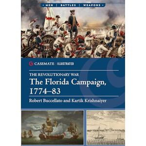 Robert Buccellato The Florida Campaign, 1774–83 (Casemate Illustrated) Robert Buccellato The Florida Campaign, 1774–83 (Casemate Illustrated)