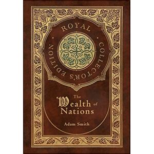 Smith, Adam The Wealth of Nations: Complete (Royal Collector's Edition) (Case Laminate Hardcover with Jacket) Smith, Adam The Wealth of Nations: Complete (Royal Collector's Edition) (Case Laminate Hardcover with Jacket)