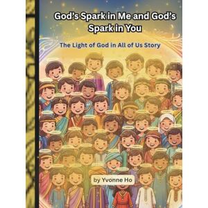 Ho, Yvonne God's Spark in Me and God's Spark in You: The Light of God in All of Us Story (Light On Path Series) Ho, Yvonne God's Spark in Me and God's Spark in You: The Light of God in All of Us Story (Light On Path Series)