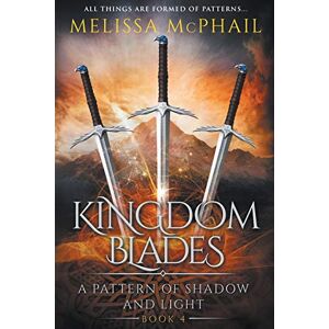 McPhail, Melissa Kingdom Blades: A Pattern of Shadow & Light Book 4 McPhail, Melissa Kingdom Blades: A Pattern of Shadow & Light Book 4