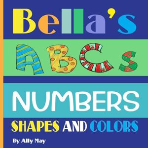 May, Ally Bella's ABCs Numbers Shapes and Colors: Trendy Personalized Child Book Is a perfect gift for baby showers and birthdays. May, Ally Bella's ABCs Numbers Shapes and Colors: Trendy Personalized Child Book Is a perfect gift for baby showers and birthdays.