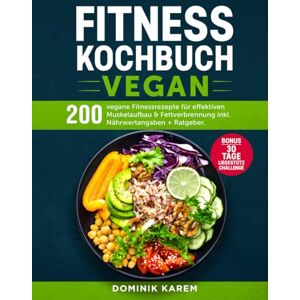 Karem, Dominik Fitness Kochbuch Vegan: 200 vegane Fitnessrezepte für effektiven Muskelaufbau und Fettverbrennung inkl. Nährwertangaben + Ratgeber. Bonus: 30 Tage Liegestütz Challenge Karem, Dominik Fitness Kochbuch Vegan: 200 vegane Fitnessrezepte für effektiven Muskelaufbau und Fettverbrennung inkl. Nährwertangaben + Ratgeber. Bonus: 30 Tage Liegestütz Challenge