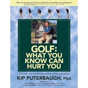 Puterbaugh, Kip GOLF What You Know Can Hurt You: Discover the true fundamentals of the golf swing Puterbaugh, Kip GOLF What You Know Can Hurt You: Discover the true fundamentals of the golf swing