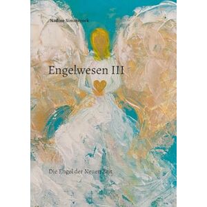 Simmerock, Nadine Engelwesen III: Die Engel der Neuen Zeit Simmerock, Nadine Engelwesen III: Die Engel der Neuen Zeit