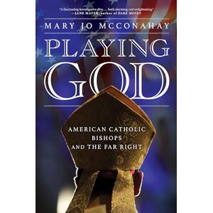 Mary Jo McConahay Playing God: American Catholic Bishops and the Far Right Mary Jo McConahay Playing God: American Catholic Bishops and the Far Right