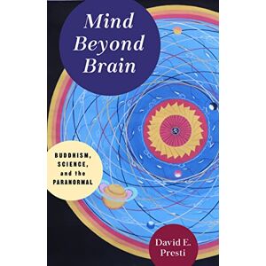 Presti, David Mind Beyond Brain: Buddhism, Science, and the Paranormal Presti, David Mind Beyond Brain: Buddhism, Science, and the Paranormal