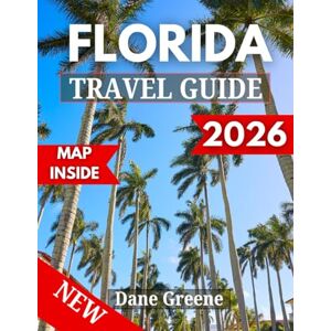 GREENE, DANE FLORIDA TRAVEL GUIDE: Discover the Best of Florida, A Complete Guide to Beaches, Culture, Adventure, and Hidden Gems for Every Travel (TOP 2026 Travel Guide Books) GREENE, DANE FLORIDA TRAVEL GUIDE: Discover the Best of Florida, A Complete Guide to Beaches, Culture, Adventure, and Hidden Gems for Every Travel (TOP 2026 Travel Guide Books)