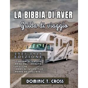 Cross LA BIBBIA DI RVER Guida di viaggio 2025 2026: La tua guida essenziale alla vita in camper, itinerari di viaggio su strada, tesori nascosti e consigli pratici dalla strada aperta Cross LA BIBBIA DI RVER Guida di viaggio 2025 2026: La tua guida essenziale alla vita in camper, itinerari di viaggio su strada, tesori nascosti e consigli pratici dalla strada aperta
