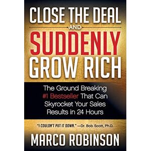 Robinson Close the Deal & Suddenly Grow Rich: The Ground Breaking #1 Bestseller that can Skyrocket Your Sales Results in 24 Hours Robinson Close the Deal & Suddenly Grow Rich: The Ground Breaking #1 Bestseller that can Skyrocket Your Sales Results in 24 Hours