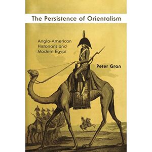 Gran, Peter The Persistence of Orientalism: Anglo-American Historians and Modern Egypt (Middle East Studies Beyond Dominant Paradigms) Gran, Peter The Persistence of Orientalism: Anglo-American Historians and Modern Egypt (Middle East Studies Beyond Dominant Paradigms)