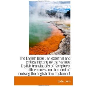 John The English Bible : an external and critical history of the various English translations of Scriptur John The English Bible : an external and critical history of the various English translations of Scriptur
