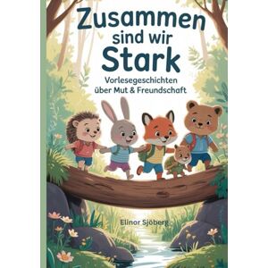 Sjöberg, Elinor Zusammen sind wir stark – Vorlesegeschichten über Mut & Freundschaft (Die Welt ist bunt. Mutmachende Vorlesegeschichten) Sjöberg, Elinor Zusammen sind wir stark – Vorlesegeschichten über Mut & Freundschaft (Die Welt ist bunt. Mutmachende Vorlesegeschichten)
