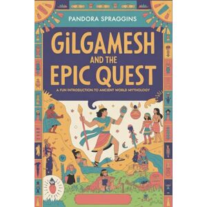 Spraggins, Pandora Gilgamesh and the Epic Quest: A Fun Introduction to Ancient World Mythology Spraggins, Pandora Gilgamesh and the Epic Quest: A Fun Introduction to Ancient World Mythology