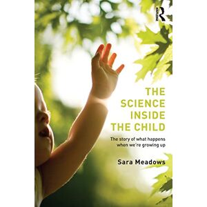 Meadows, Sara The Science inside the Child: The story of what happens when we're growing up Meadows, Sara The Science inside the Child: The story of what happens when we're growing up