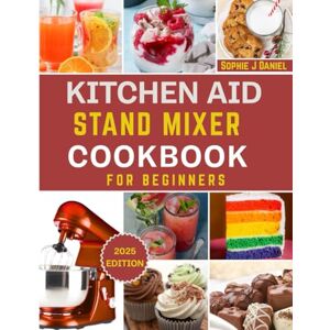 Daniel, Sophie J KITCHEN AID ICE CREAM MAKER COOKBOOK FOR BEGINNERS: A Step-by-Step Guide to Effortless Homemade Ice Cream, Sorbet, Gelato & Frozen Yogurt Using Your KitchenAid Stand Mixer Daniel, Sophie J KITCHEN AID ICE CREAM MAKER COOKBOOK FOR BEGINNERS: A Step-by-Step Guide to Effortless Homemade Ice Cream, Sorbet, Gelato & Frozen Yogurt Using Your KitchenAid Stand Mixer