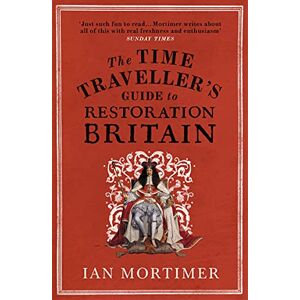 Mortimer, Ian The Time Traveller's Guide to Restoration Britain: Life in the Age of Samuel Pepys, Isaac Newton and The Great Fire of London (Ian Mortimer’s Time Traveller’s Guides) Mortimer, Ian The Time Traveller's Guide to Restoration Britain: Life in the Age of Samuel Pepys, Isaac Newton and The Great Fire of London (Ian Mortimer’s Time Traveller’s Guides)