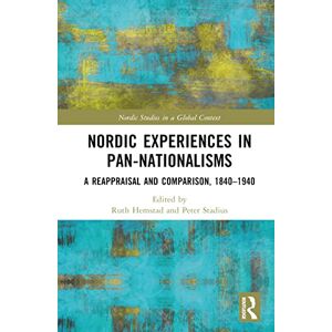 Nordic Experiences in Pan-nationalisms: A Reappraisal and Comparison, 1840–1940 (Nordic Studies in a Global Context) Nordic Experiences in Pan-nationalisms: A Reappraisal and Comparison, 1840–1940 (Nordic Studies in a Global Context)