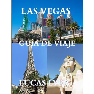 Lyra, Lucas Guía de viaje de Las Vegas 2025: La mejor época para viajar, lugares imperdibles y todo lo necesario para un viaje inolvidable Lyra, Lucas Guía de viaje de Las Vegas 2025: La mejor época para viajar, lugares imperdibles y todo lo necesario para un viaje inolvidable