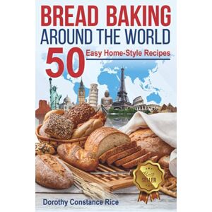 Rice, Dorothy Constance Bread Baking Around the World: 50 Easy Home-Style Recipes (A Culinary Odyssey by Aunt Rice) Rice, Dorothy Constance Bread Baking Around the World: 50 Easy Home-Style Recipes (A Culinary Odyssey by Aunt Rice)