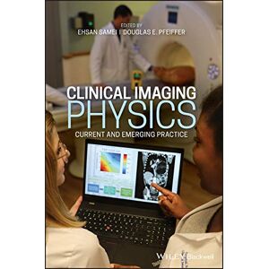 Wiley-Blackwell Clinical Imaging Physics: Current and Emerging Practice Wiley-Blackwell Clinical Imaging Physics: Current and Emerging Practice