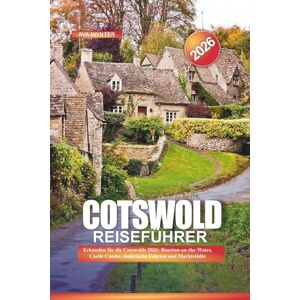 WYNTER, AVA COTSWOLD Reiseführer 2026: Erkunden Sie die Cotswolds 2026: Bourton-on-the-Water, Castle Combe, malerische Fahrten und Marktstädte WYNTER, AVA COTSWOLD Reiseführer 2026: Erkunden Sie die Cotswolds 2026: Bourton-on-the-Water, Castle Combe, malerische Fahrten und Marktstädte