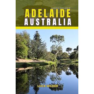 Wilder, Luca EndlessPath Travel Guide to Adelaide, Australia: Your Essential Companion for an Unforgettable Adventure Wilder, Luca EndlessPath Travel Guide to Adelaide, Australia: Your Essential Companion for an Unforgettable Adventure